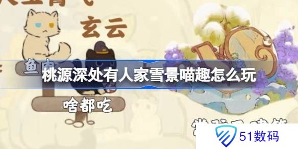 桃源深处有人家雪景喵趣怎么玩 雪景喵趣玩法攻略[多图]图片1