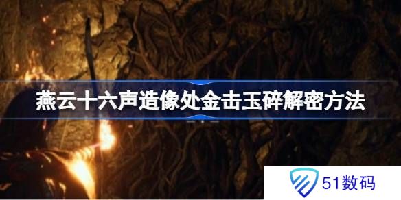 燕云十六声造像处金击玉碎解谜攻略 造像处金击玉碎任务如何解谜[多图]图片1